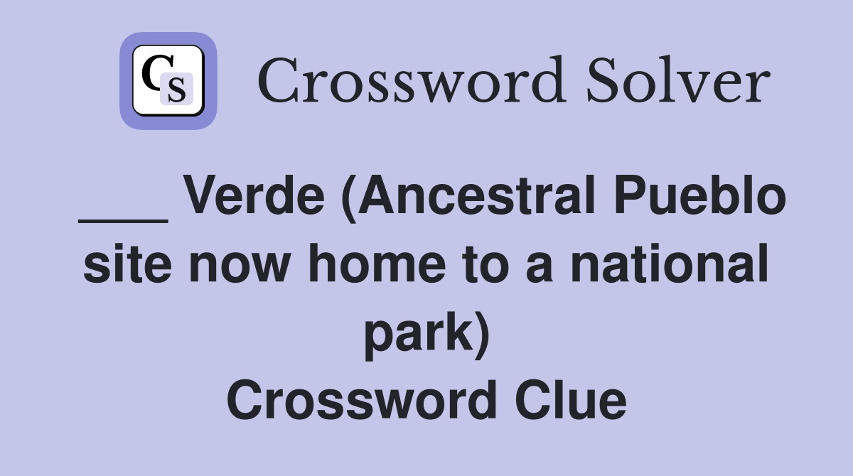 Verde (Ancestral Pueblo site now home to a national park) Crossword Clue Answers Crossword